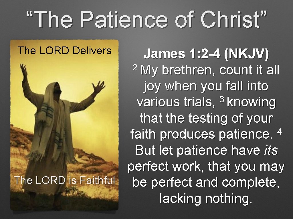 “The Patience of Christ” The LORD Delivers James 1: 2 -4 (NKJV) 2 My “The Patience of Christ” The LORD Delivers James 1: 2 -4 (NKJV) 2 My