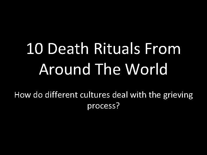 10 Death Rituals From Around The World How do different cultures deal with the