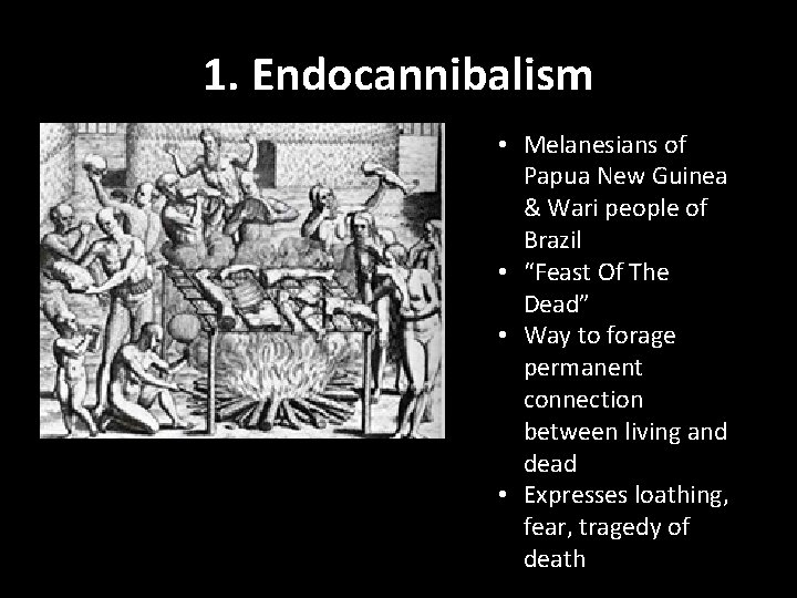 1. Endocannibalism • Melanesians of Papua New Guinea & Wari people of Brazil •