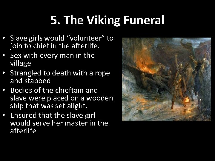 5. The Viking Funeral • Slave girls would “volunteer” to join to chief in