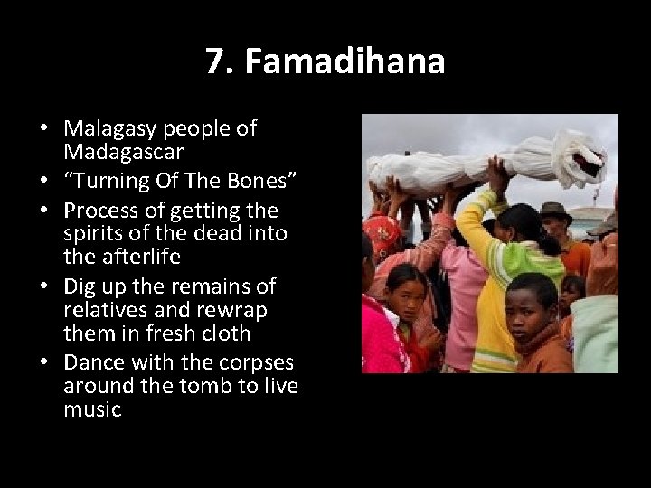 7. Famadihana • Malagasy people of Madagascar • “Turning Of The Bones” • Process