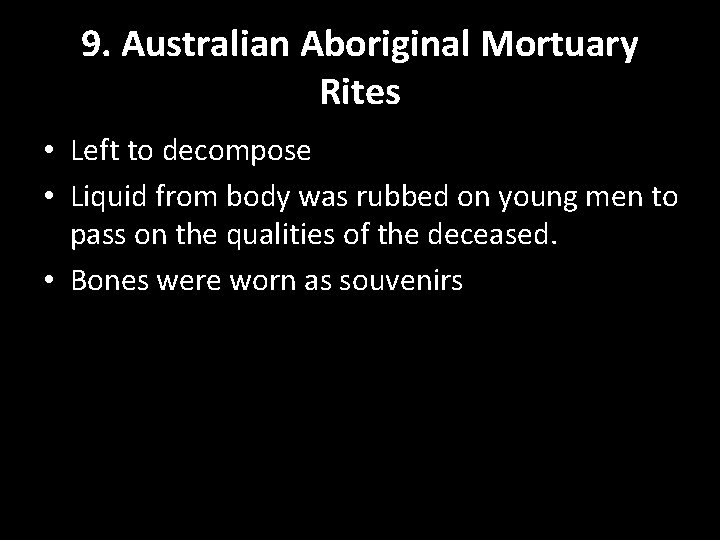 9. Australian Aboriginal Mortuary Rites • Left to decompose • Liquid from body was