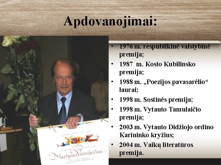 Apdovanojimai: • 1976 m. respublikinė valstybinė premija; • 1987 m. Kosto Kubilinsko premija; •