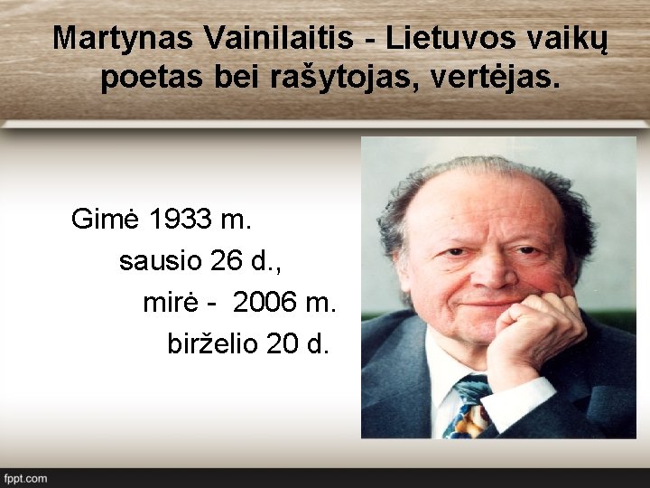 Martynas Vainilaitis - Lietuvos vaikų poetas bei rašytojas, vertėjas. Gimė 1933 m. sausio 26