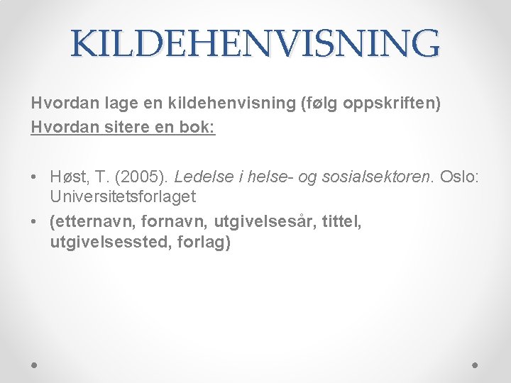 KILDEHENVISNING Hvordan lage en kildehenvisning (følg oppskriften) Hvordan sitere en bok: • Høst, T.