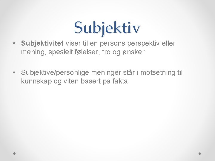 Subjektiv • Subjektivitet viser til en persons perspektiv eller mening, spesielt følelser, tro og