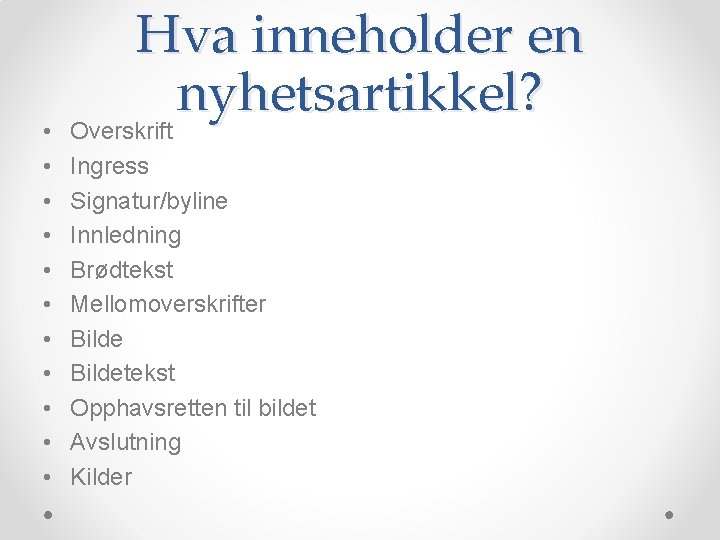  • • • Hva inneholder en nyhetsartikkel? Overskrift Ingress Signatur/byline Innledning Brødtekst Mellomoverskrifter