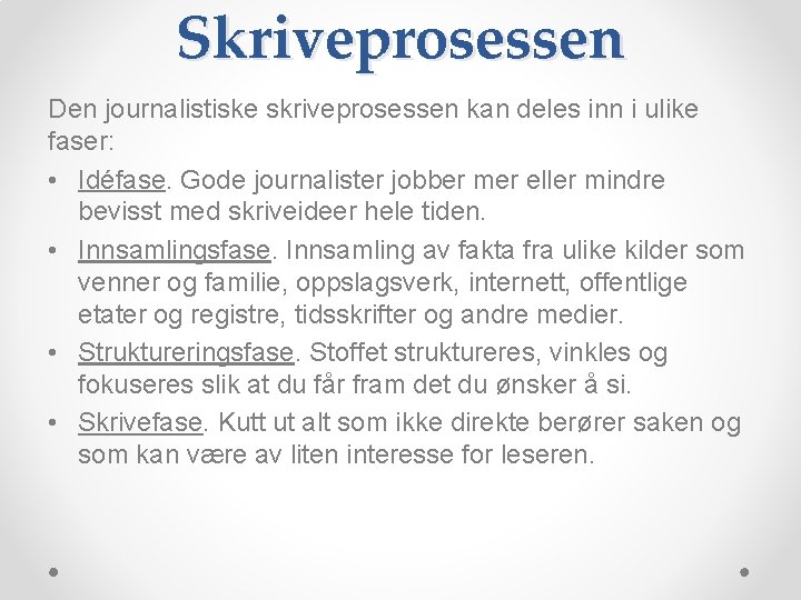 Skriveprosessen Den journalistiske skriveprosessen kan deles inn i ulike faser: • Idéfase. Gode journalister