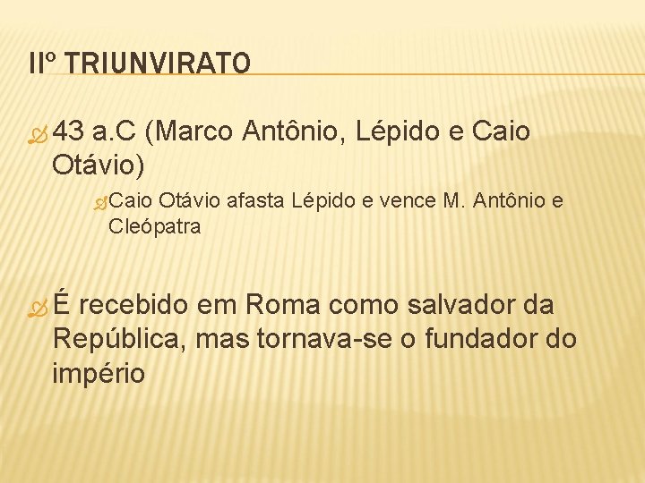 IIº TRIUNVIRATO 43 a. C (Marco Antônio, Lépido e Caio Otávio) Caio Otávio afasta