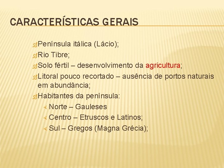 CARACTERÍSTICAS GERAIS Península Rio itálica (Lácio); Tibre; Solo fértil – desenvolvimento da agricultura; Litoral