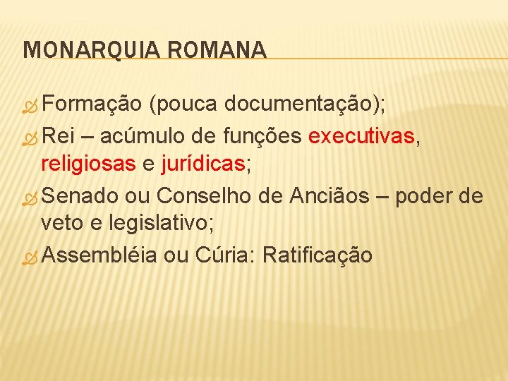 MONARQUIA ROMANA Formação (pouca documentação); Rei – acúmulo de funções executivas, religiosas e jurídicas;