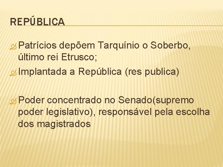REPÚBLICA Patrícios depõem Tarquínio o Soberbo, último rei Etrusco; Implantada a República (res publica)