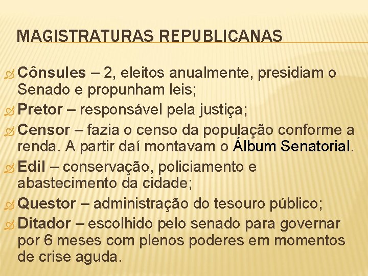 MAGISTRATURAS REPUBLICANAS Cônsules – 2, eleitos anualmente, presidiam o Senado e propunham leis; Pretor