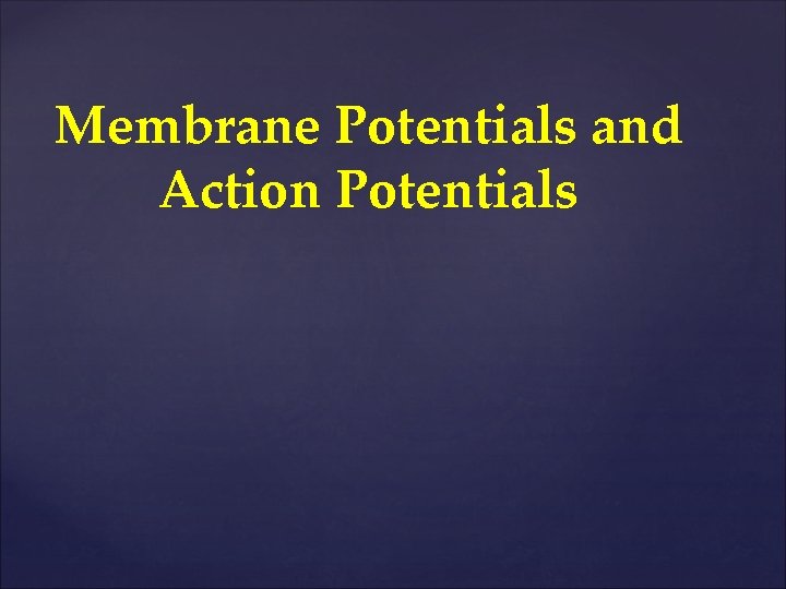 Membrane Potentials and Action Potentials 