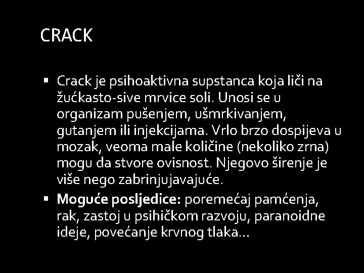 CRACK Crack je psihoaktivna supstanca koja liči na žućkasto-sive mrvice soli. Unosi se u