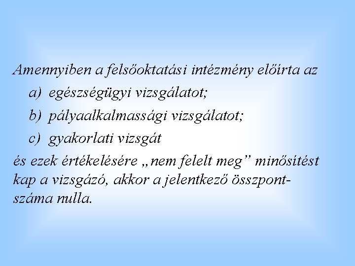 Amennyiben a felsőoktatási intézmény előírta az a) egészségügyi vizsgálatot; b) pályaalkalmassági vizsgálatot; c) gyakorlati