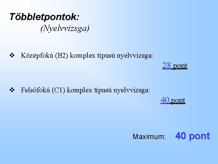 Többletpontok: (Nyelvvizsga) v Középfokú (B 2) komplex típusú nyelvvizsga: 28 pont v Felsőfokú (C