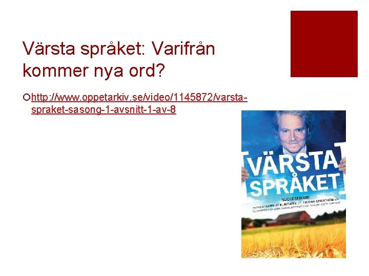 Värsta språket: Varifrån kommer nya ord? ¡http: //www. oppetarkiv. se/video/1145872/varstaspraket-sasong-1 -avsnitt-1 -av-8 