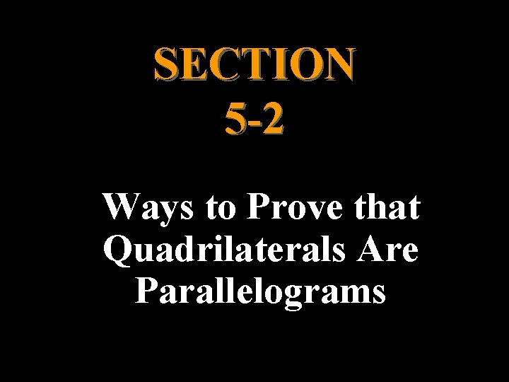 SECTION 5 -2 Ways to Prove that Quadrilaterals Are Parallelograms 