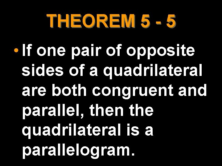 THEOREM 5 - 5 • If one pair of opposite sides of a quadrilateral