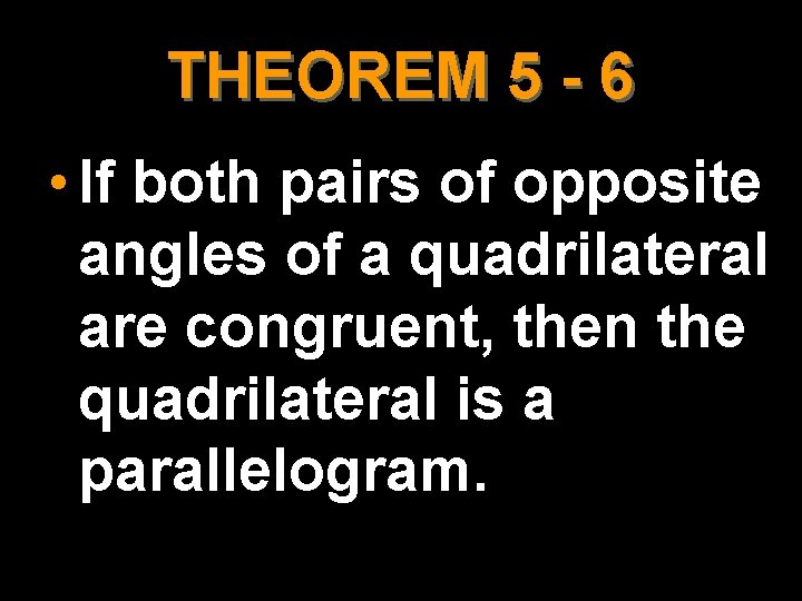 THEOREM 5 - 6 • If both pairs of opposite angles of a quadrilateral