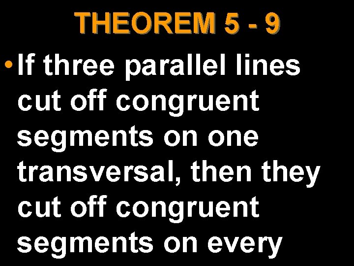 THEOREM 5 - 9 • If three parallel lines cut off congruent segments on