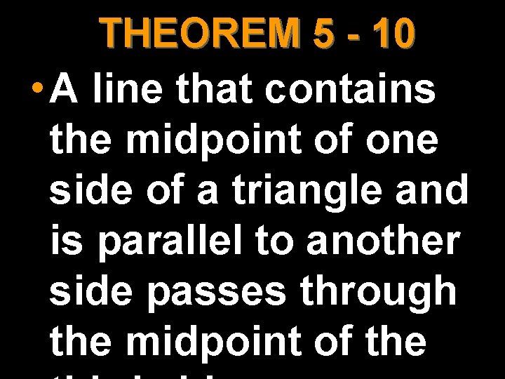 THEOREM 5 - 10 • A line that contains the midpoint of one side