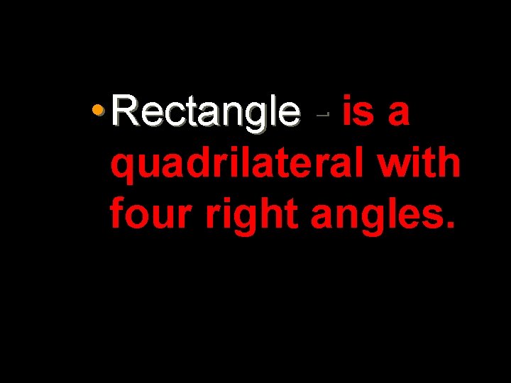  • Rectangle - is a quadrilateral with four right angles. 