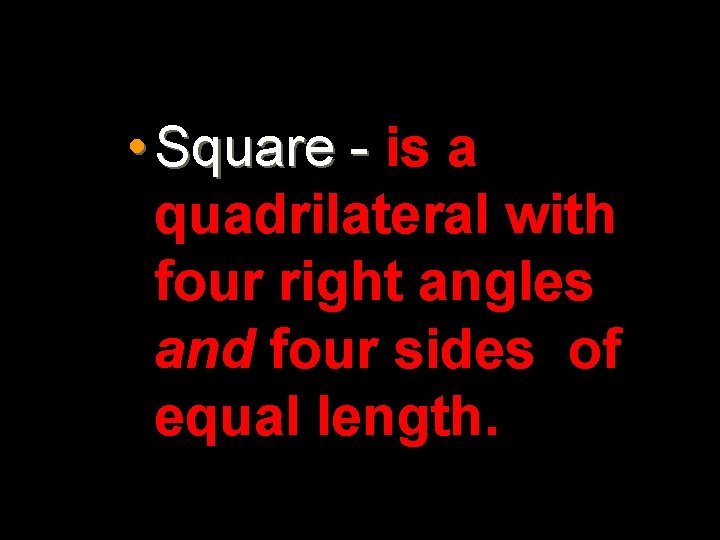  • Square - is a quadrilateral with four right angles and four sides