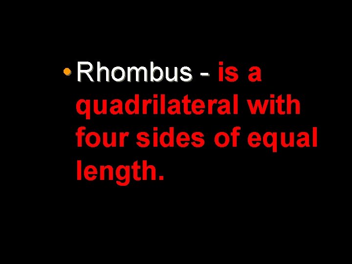  • Rhombus - is a quadrilateral with four sides of equal length. 