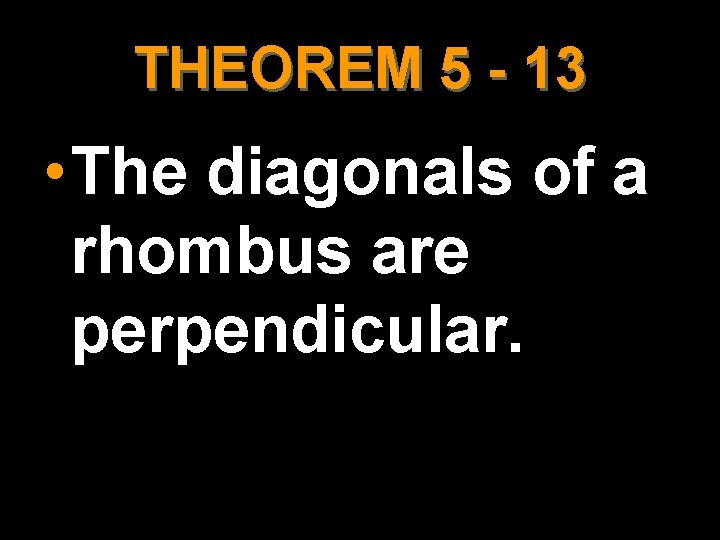 THEOREM 5 - 13 • The diagonals of a rhombus are perpendicular. 