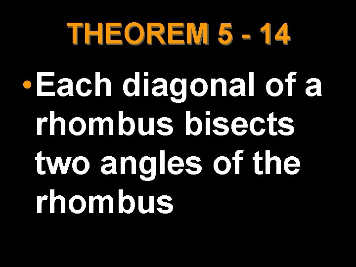 THEOREM 5 - 14 • Each diagonal of a rhombus bisects two angles of