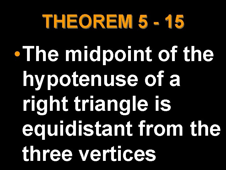 THEOREM 5 - 15 • The midpoint of the hypotenuse of a right triangle