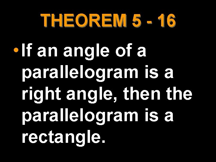 THEOREM 5 - 16 • If an angle of a parallelogram is a right