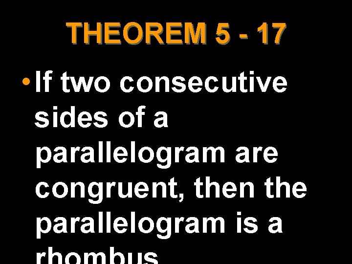 THEOREM 5 - 17 • If two consecutive sides of a parallelogram are congruent,