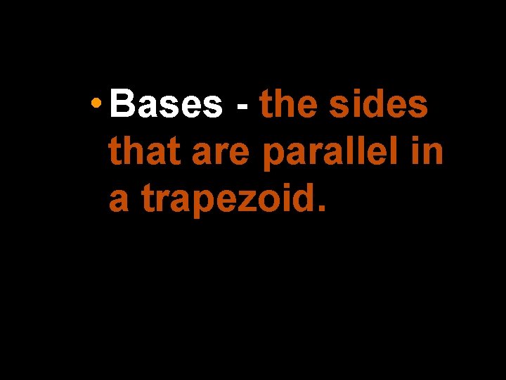  • Bases - the sides that are parallel in a trapezoid. 