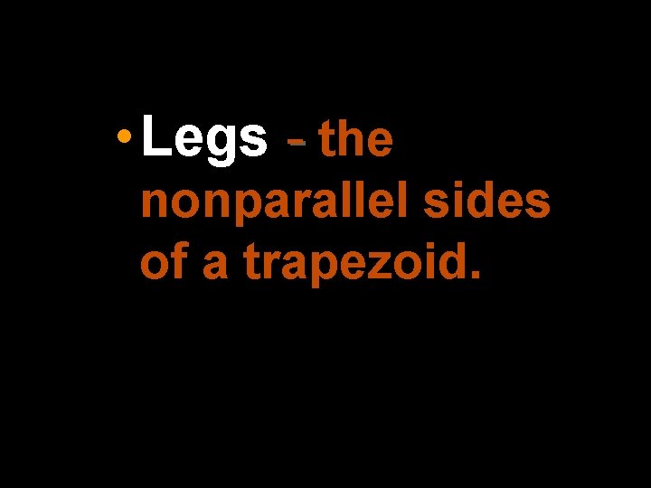  • Legs - the nonparallel sides of a trapezoid. 