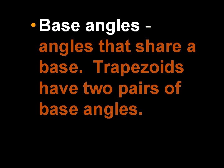  • Base angles that share a base. Trapezoids have two pairs of base