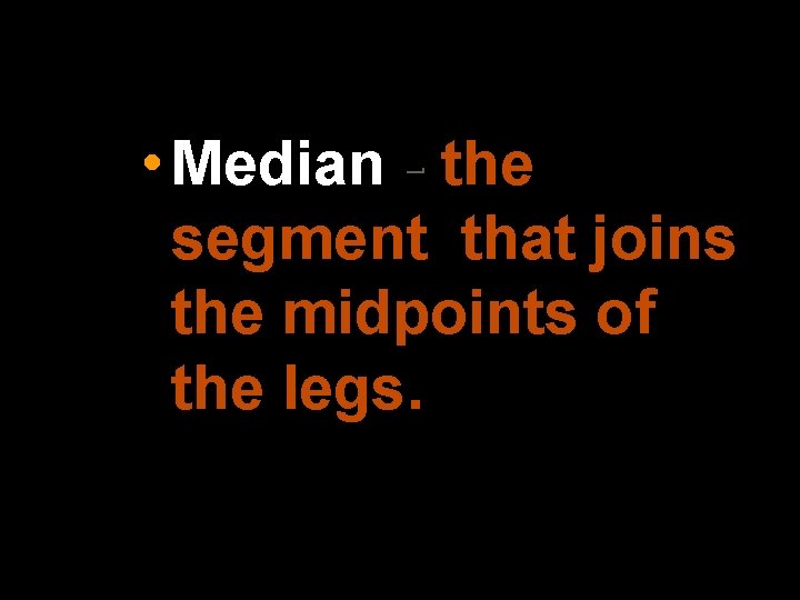  • Median - the segment that joins the midpoints of the legs. 