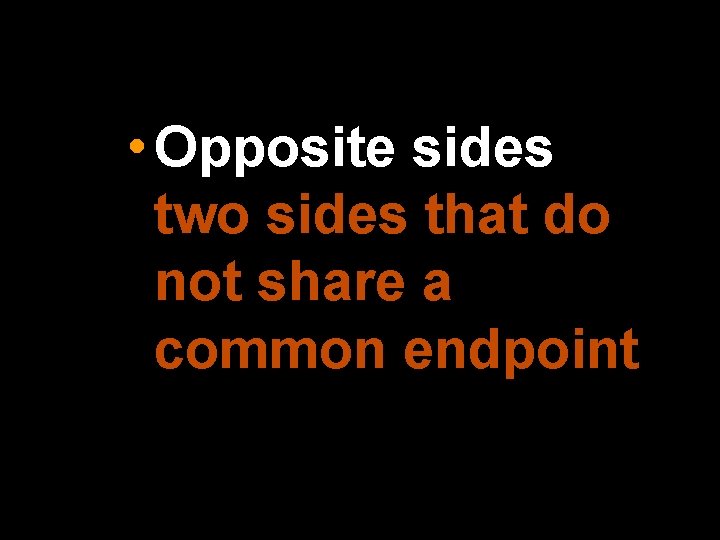  • Opposite sides two sides that do not share a common endpoint 