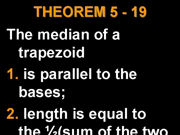 THEOREM 5 - 19 The median of a trapezoid 1. is parallel to the