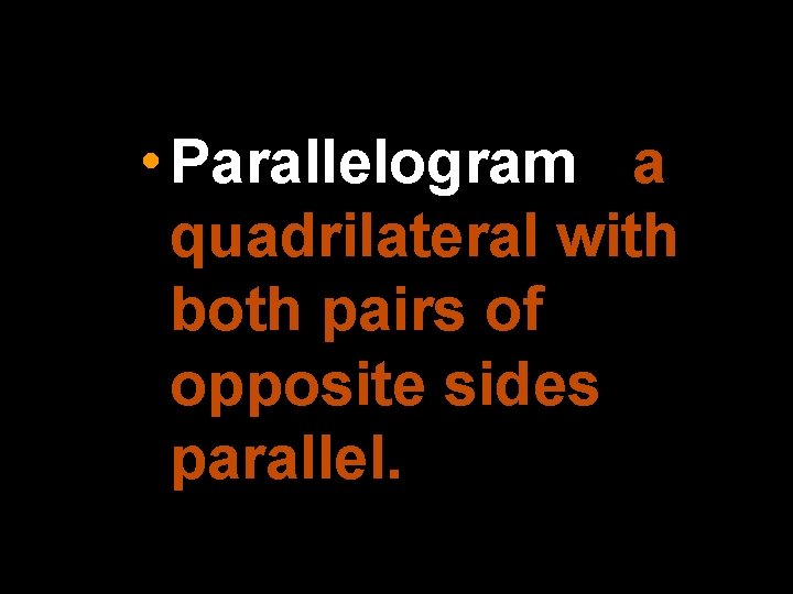  • Parallelogram - a quadrilateral with both pairs of opposite sides parallel. 