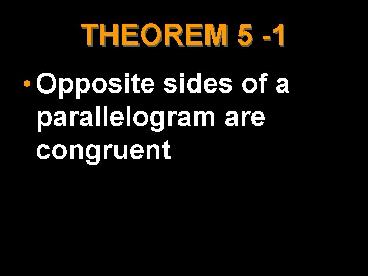 THEOREM 5 -1 • Opposite sides of a parallelogram are congruent 