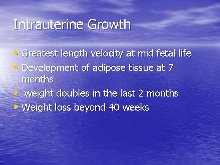 Intrauterine Growth • Greatest length velocity at mid fetal life • Development of adipose