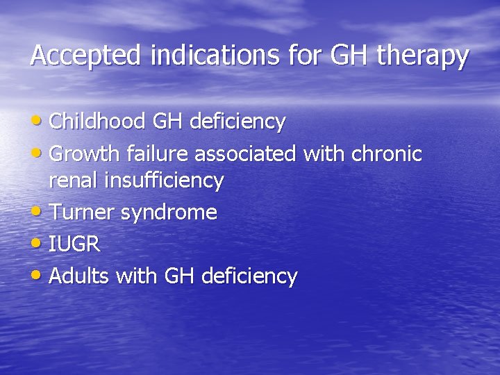 Accepted indications for GH therapy • Childhood GH deficiency • Growth failure associated with