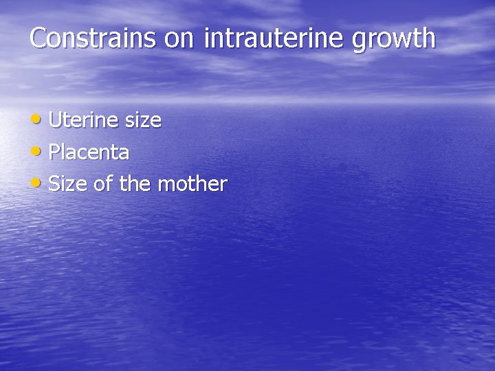 Constrains on intrauterine growth • Uterine size • Placenta • Size of the mother