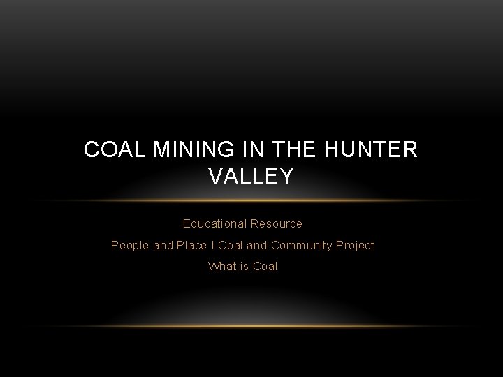 COAL MINING IN THE HUNTER VALLEY Educational Resource People and Place I Coal and