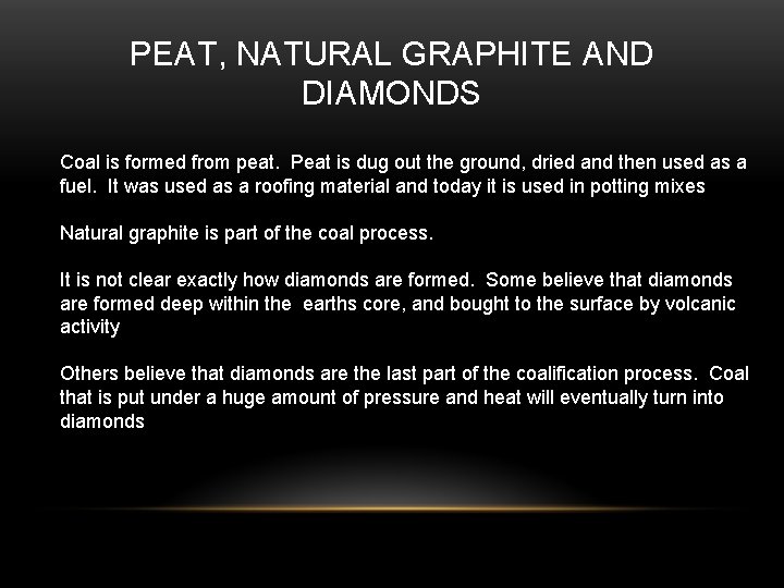 PEAT, NATURAL GRAPHITE AND DIAMONDS Coal is formed from peat. Peat is dug out