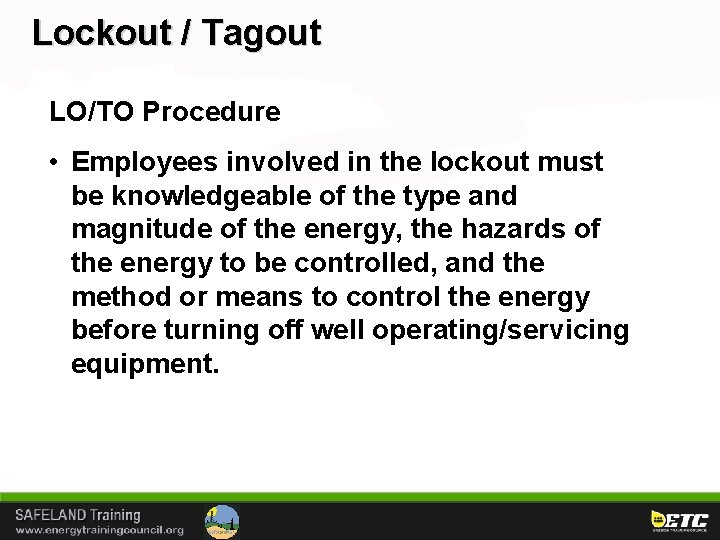 Lockout / Tagout LO/TO Procedure • Employees involved in the lockout must be knowledgeable