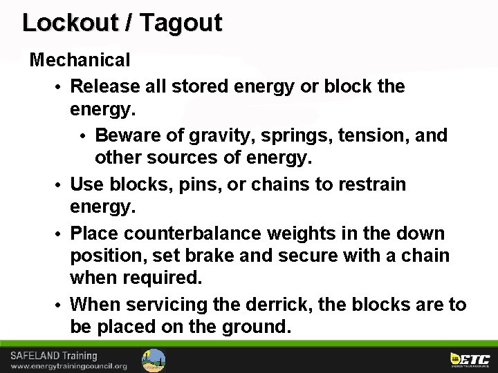 Lockout / Tagout Mechanical • Release all stored energy or block the energy. •